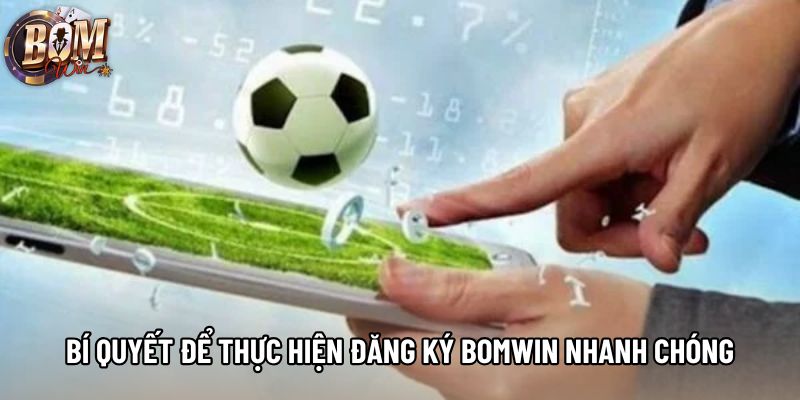 Bí quyết để thực hiện đăng ký Bomwin nhanh chóng Bí quyết để thực hiện đăng ký Bomwin nhanh chóng