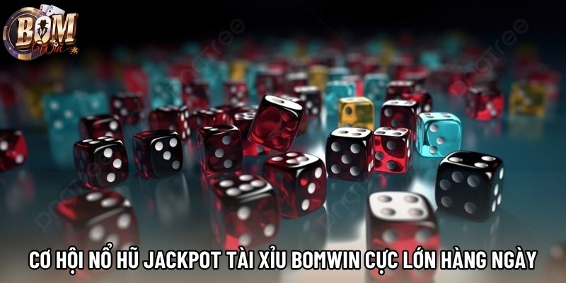 Cơ hội nổ hũ Jackpot tài xỉu Bomwin cực lớn hàng ngày Cơ hội nổ hũ Jackpot tài xỉu Bomwin cực lớn hàng ngày