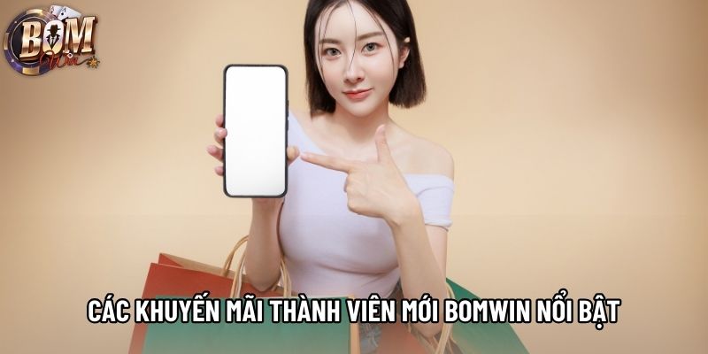 Các khuyến mãi thành viên mới bomwin nổi bật Các khuyến mãi thành viên mới bomwin nổi bật