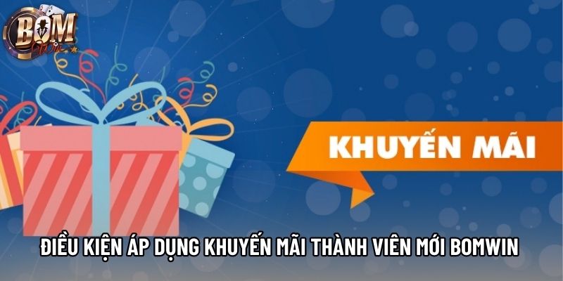 Điều kiện áp dụng khuyến mãi thành viên mới bomwin Điều kiện áp dụng khuyến mãi thành viên mới bomwin