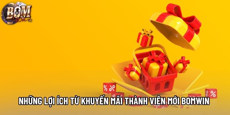 Những lợi ích từ khuyến mãi thành viên mới bomwin Những lợi ích từ khuyến mãi thành viên mới bomwin