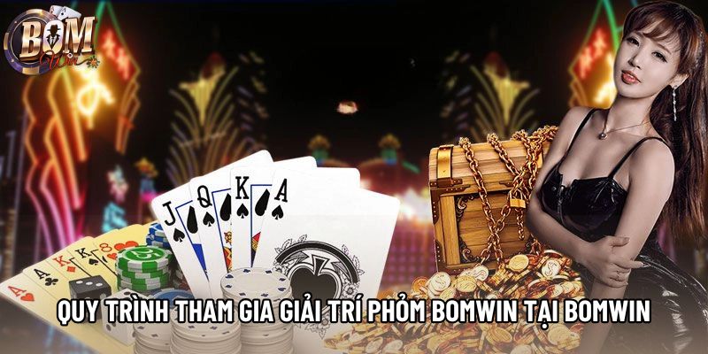 Quy trình tham gia giải trí phỏm Bomwin tại Bomwin Quy trình tham gia giải trí phỏm Bomwin tại Bomwin