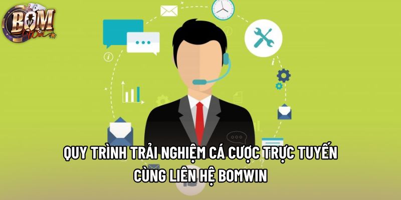 Quy trình trải nghiệm cá cược trực tuyến cùng liên hệ Bomwin